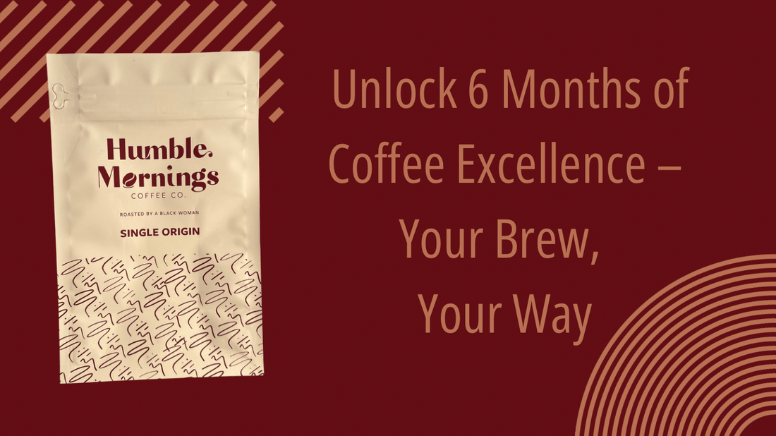 6 - Month Gift Subscription — Half a Year of Coffee - Humble Mornings Coffee Co.