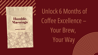 6 - Month Gift Subscription — Half a Year of Coffee - Humble Mornings Coffee Co.
